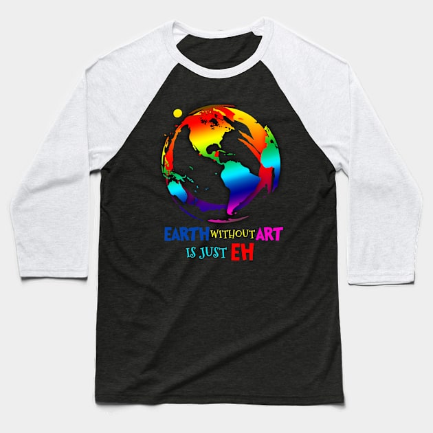 Earth Without Art Is Just EH T-Shirt Art Baseball T-Shirt by Danielsmfbb